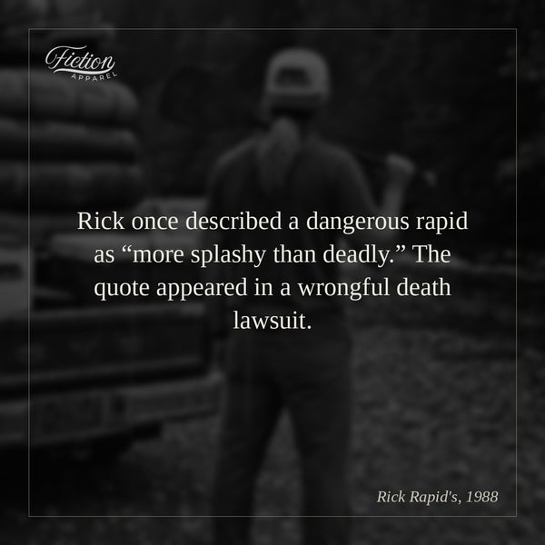 Rick once described a dangerous rapid as “more splashy than deadly.” The quote appeared in a wrongful death lawsuit.