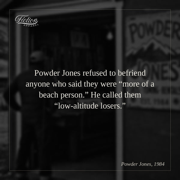 Powder Jones refused to befriend anyone who said they were “more of a beach person.” He called them “low-altitude losers.”