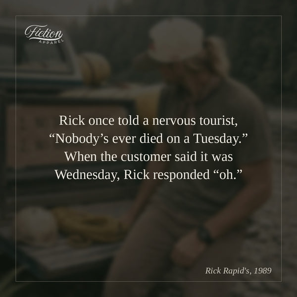 Rick once told a nervous tourist, “Nobody’s ever died on a Tuesday.” When the customer said it was Wednesday, Rick responded “oh.”