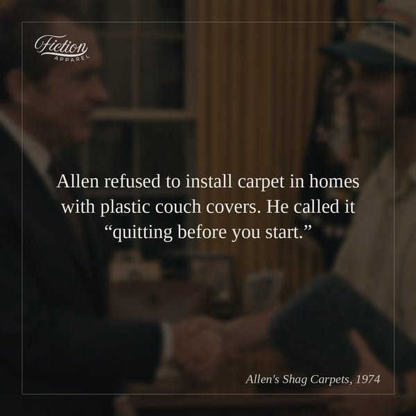 Allen refused to install carpet in homes with plastic couch covers. He called it “quitting before you start.”