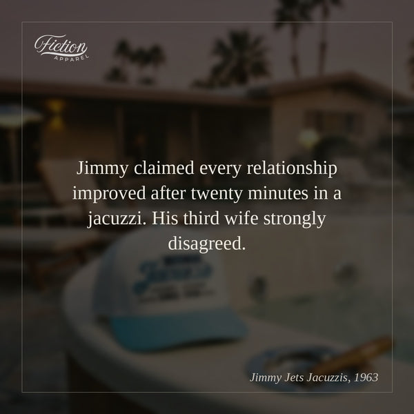 Jimmy claimed every relationship improved after twenty minutes in a jacuzzi. His third wife strongly disagreed.