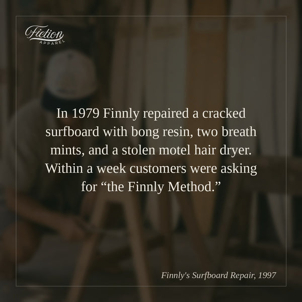 In 1979 Finnly repaired a cracked surfboard with bong resin, two breath mints, and a stolen motel hair dryer. Within a week customers were asking for “the Finnly Method.”