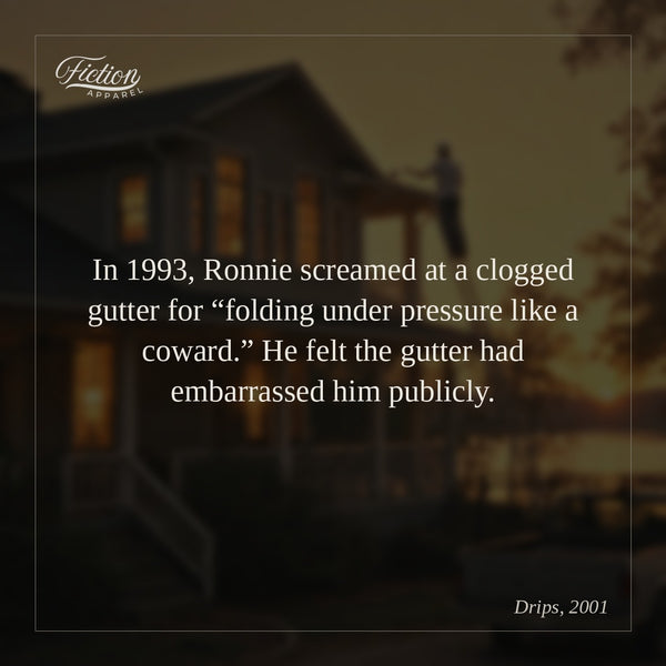 In 1993, Ronnie screamed at a clogged gutter for “folding under pressure like a coward.” He felt the gutter had embarrassed him publicly.