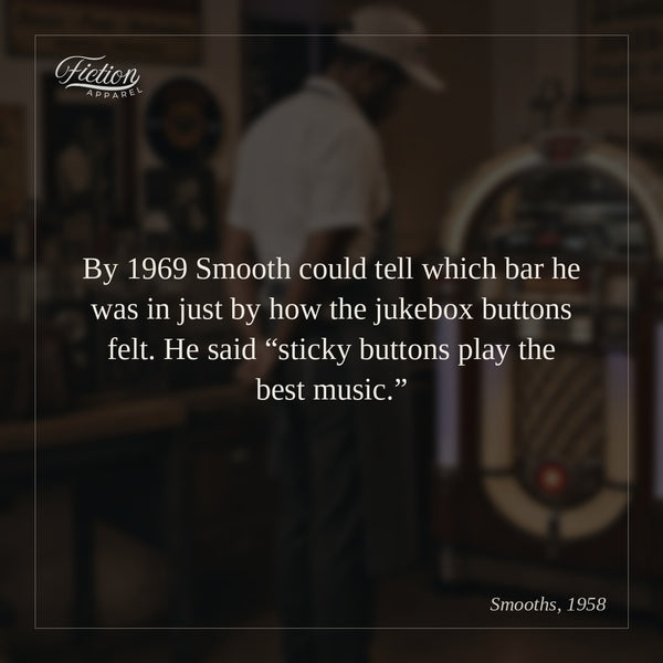 By 1969 Smooth could tell which bar he was in just by how the jukebox buttons felt. He said “sticky buttons play the best music.”