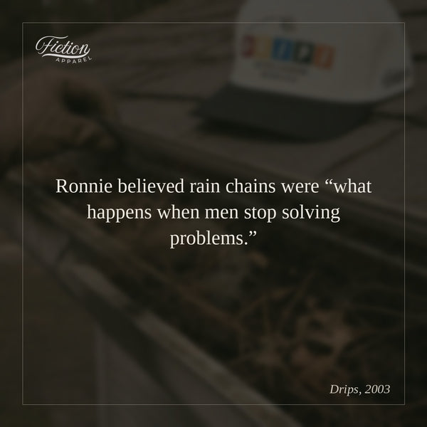 Ronnie believed rain chains were “what happens when men stop solving problems.”